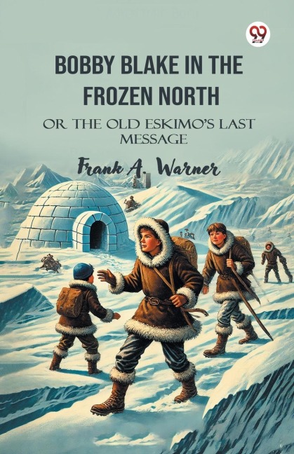 Bobby Blake In The Frozen North Or The Old Eskimo S Last Message