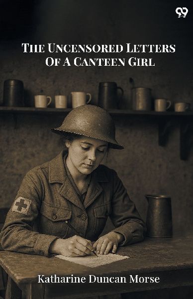 The Uncensored Letters Of A Canteen Girl