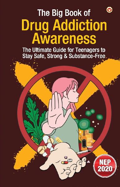 The Big Book of Drug Addiction Awareness: The Ultimate Guide for Teenagers to Stay Safe, Strong & Substance-Free