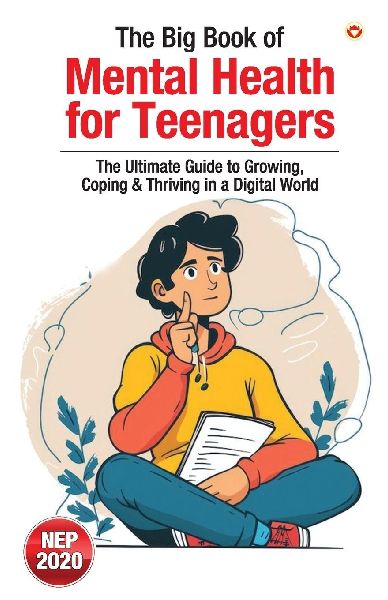The Big Book of Mental Health for Teenagers: The Ultimate Guide to Growing, Coping & Thriving in a Digital World
