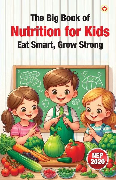 The Big Book of Nutrition for Kids  Eat Smart, Grow Strong