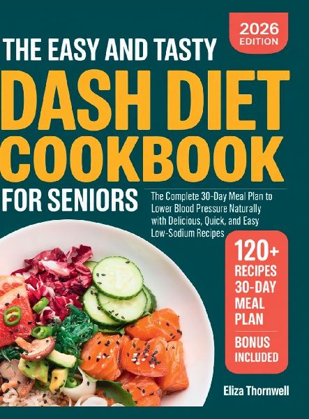 The Easy and Tasty DASH Diet Cookbook for Seniors: The Complete 30-Day Meal Plan to Lower Blood Pressure Naturally with Delicious, Quick, and Easy Low-Sodium Recipes.