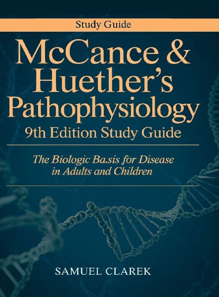 McCance & Huethers Pathophysiology 9th Edition Study Guide: The Biologic Basis for Disease in Adults and Children
