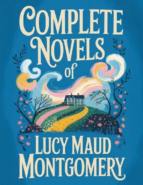 Complete Novels of Lucy Maud Montgomery
