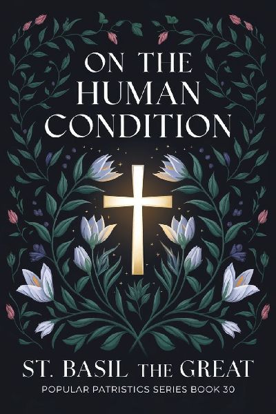 On The Human Condition: St Basil the Great (Popular Patristics Series Book 30)