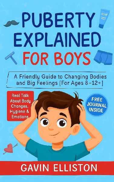Puberty Explained for Boys: A Friendly Guide to Changing Bodies and Big Feelings [For Ages 8-12+]