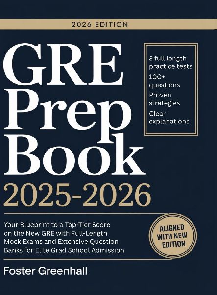 GRE Prep Book 2025-2026: Your Blueprint to a Top-Tier Score on the New GRE with Full-Length Mock Exams and Extensive Question Banks for Elite Grad School Admission