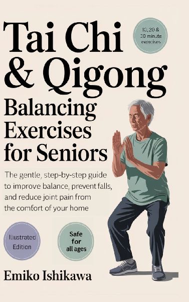 Tai Chi & Qigong - Balancing Exercises for Seniors: The Gentle, Step-by-Step Guide to Improve Balance, Prevent Falls, and Reduce Joint Pain from the Comfort of Your Home.