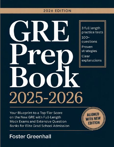 GRE Prep Book 2025-2026: Your Blueprint to a Top-Tier Score on the New GRE with Full-Length Mock Exams and Extensive Question Banks for Elite Grad School Admission