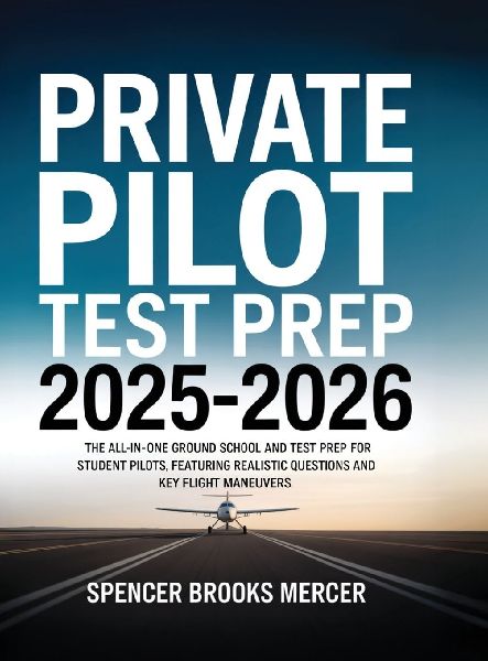 Private Pilot Test Prep 2025-2026: The All-in-One Ground School and Test Prep for Student Pilots, Featuring Realistic Questions and Key Flight Maneuvers