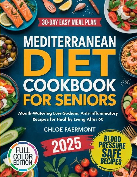 Mediterranean Diet Cookbook for Seniors: Mouth-Watering Low-Sodium, Anti-Inflammatory Recipes for Healthy Living After 60