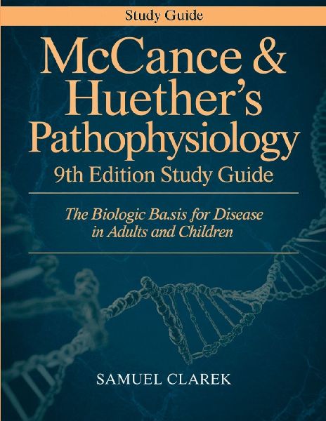 McCance & Huethers Pathophysiology 9th Edition Study Guide: The Biologic Basis for Disease in Adults and Children