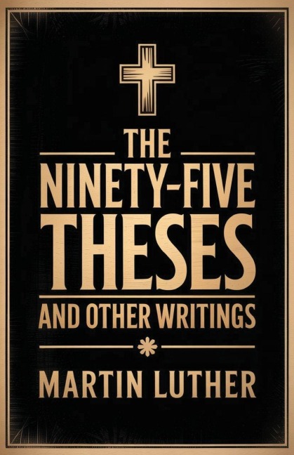 The Ninety-Five Theses and Other Writings