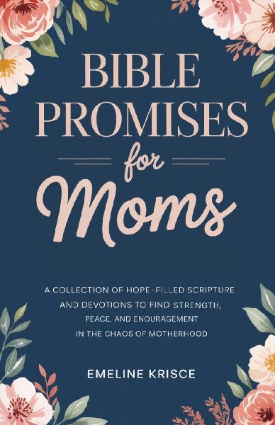 Bible Promises for Moms: A Collection of Hope-Filled Scripture and Devotions to Find Strength, Peace, and Encouragement in the Chaos of Motherhood