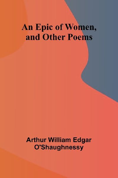 An Epic Of Women, And Other Poems