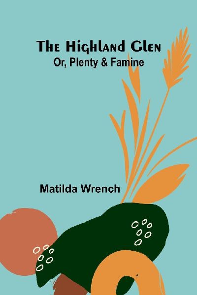 The Highland Glen: Or, Plenty And Famine