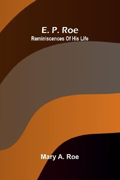E. P. Roe: Reminiscences Of His Life
