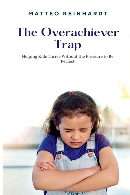 The Overachiever Trap: Helping Kids Thrive Without  the Pressure to Be Perfect