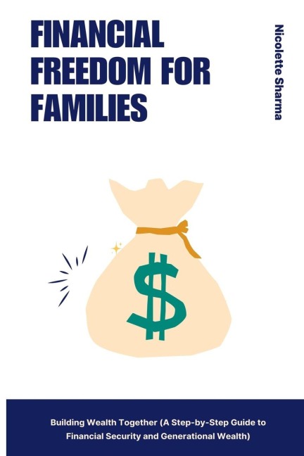 Financial Freedom for Families: Building Wealth Together  (A Step-by-Step Guide to Financial Security and Generational Wealth)