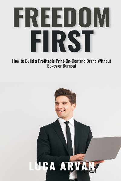 Freedom First: How to Build a Profitable Print-On-Demand Brand Without Boxes or Burnout