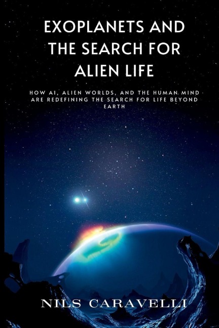 Exoplanets and the Search for Alien Life: How AI, Alien Worlds, and the Human Mind Are Redefining the Search for Life Beyond Earth