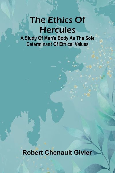 The Ethics Of Hercules: A Study Of ManS Body As The Sole Determinant Of Ethical Values