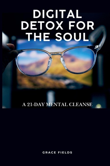 Digital Detox for the Soul: A 21-Day Mental Cleanse