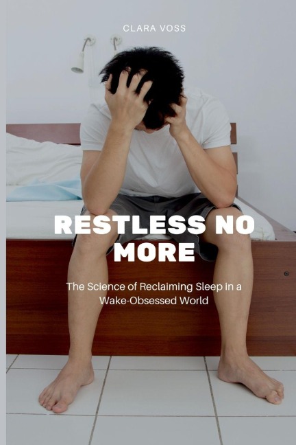 Restless No More: The Science of Reclaiming Sleep in a Wake-Obsessed World
