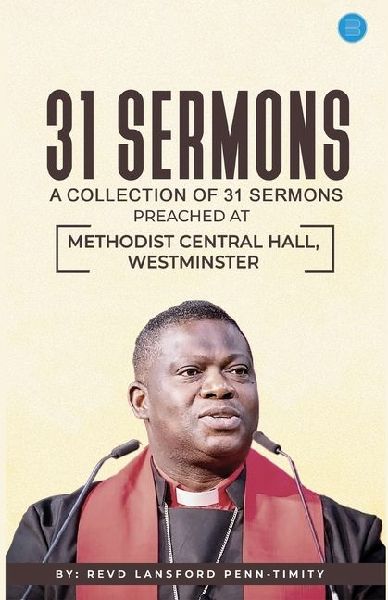 31 Sermons: A Collection of 31 Sermons Preached at Methodist Central Hall, Westminster by Revd Lansford Penn-Timity