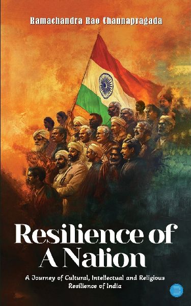 Resilience of A Nation: A Journey of Cultural, Intellectual And Religious Resilience Of India