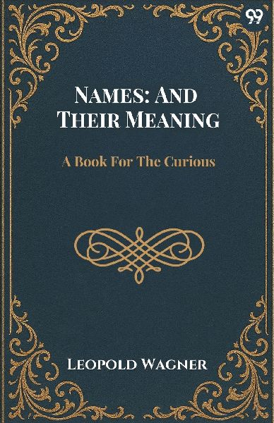 Names: And Their Meaning A Book For The Curious