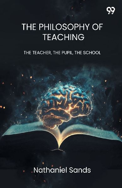 The Philosophy Of Teaching THE TEACHER, THE PUPIL, THE SCHOOL