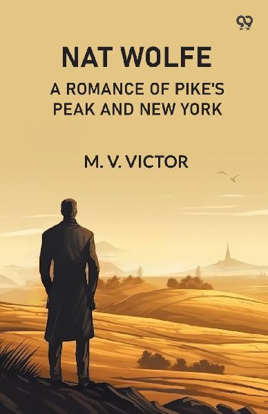 Nat Wolfe A Romance Of PikeS Peak And New York