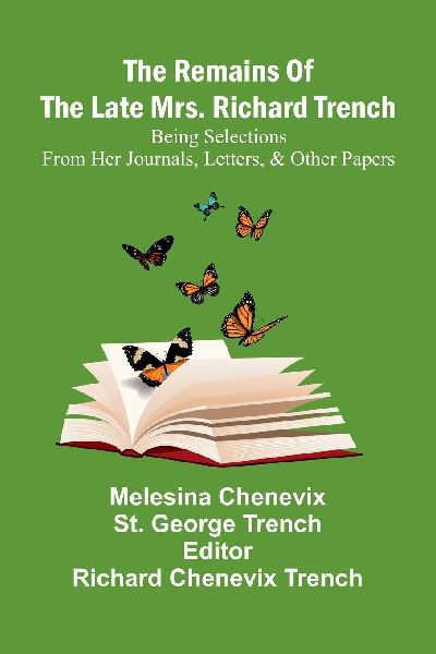 The Remains Of The Late Mrs. Richard Trench: Being Selections From Her Journals, Letters, & Other Papers