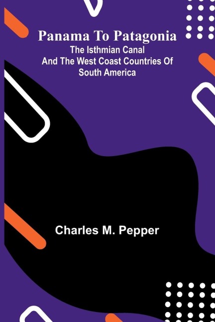 Panama To Patagonia: The Isthmian Canal And The West Coast Countries Of South America