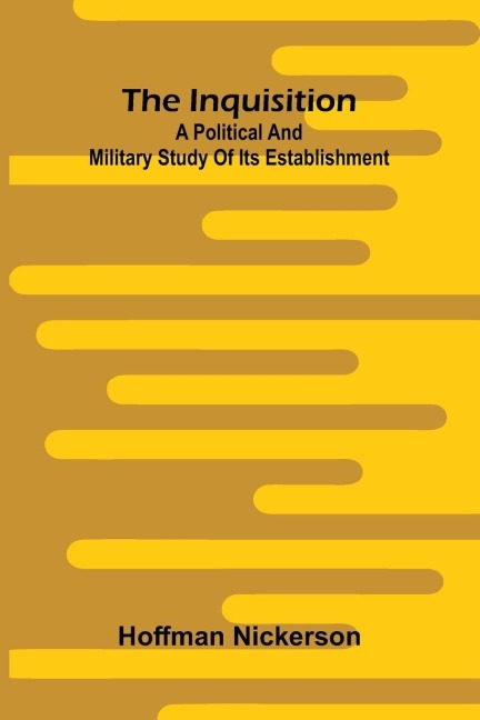 The Inquisition: A Political And Military Study Of Its Establishment