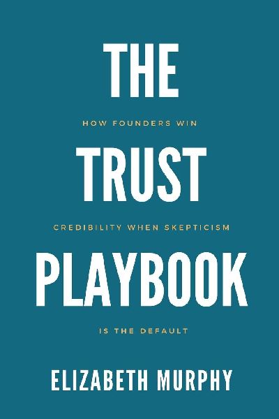The Trust Playbook: How Founders Win Credibility When Skepticism Is the Default