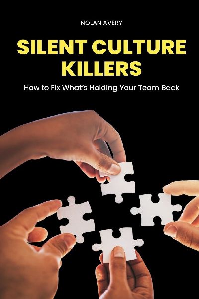 Silent Culture Killers: How to Fix What s Holding Your Team Back