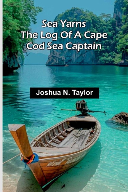 Sea Yarns: The Log Of A Cape Cod Sea Captain