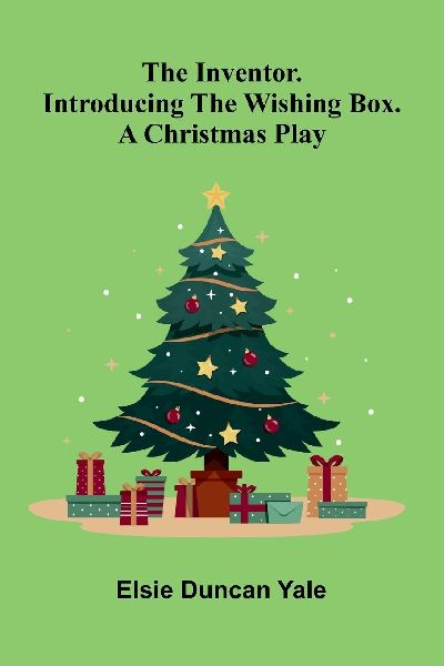 The Inventor. Introducing The Wishing Box. A Christmas Play