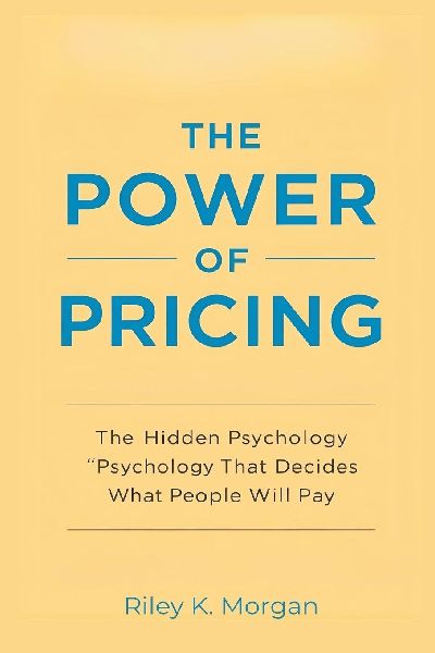 The Power of Pricing: The Hidden Psychology That Decides What People Will Pay