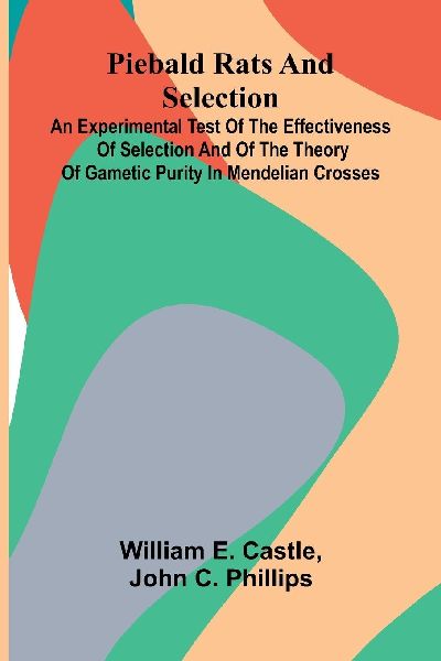 Piebald Rats And Selection: An Experimental Test Of The Effectiveness Of Selection And Of The Theory Of Gametic Purity In Mendelian Crosses