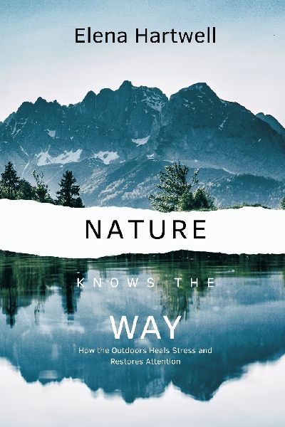 Nature Knows the Way: How the Outdoors Heals Stress and Restores Attention