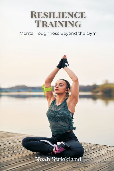 Resilience Training: Mental Toughness Beyond the Gym