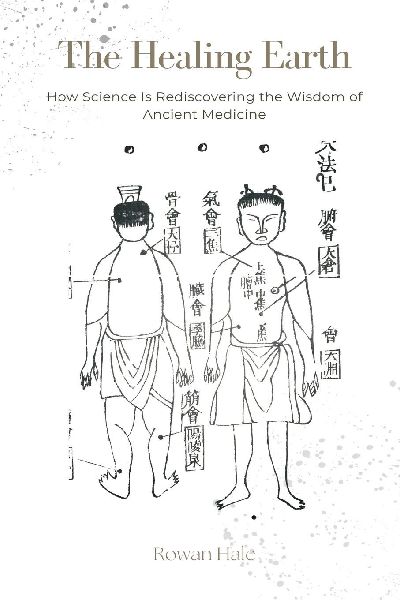 The Healing Earth: How Science Is Rediscovering the Wisdom of Ancient Medicine