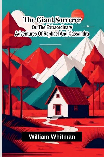 The Giant Sorcerer: Or, The Extraordinary Adventures Of Raphael And Cassandra