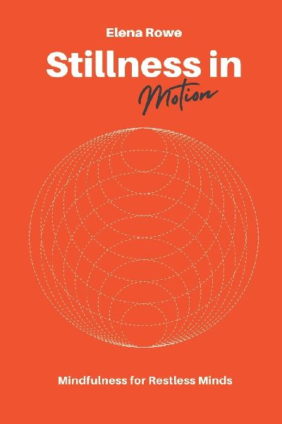 Stillness in Motion: Mindfulness for Restless Minds