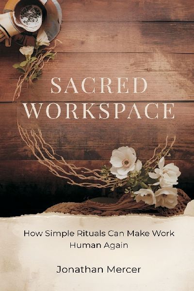 Sacred Workspace: How Simple Rituals Can Make Work Human Again
