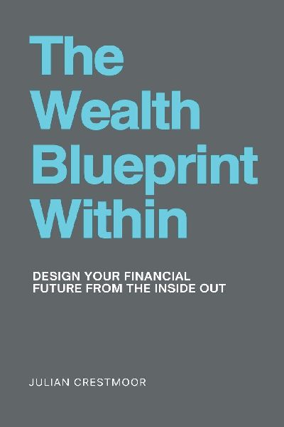 The Wealth Blueprint Within: Design your financial future from the inside out