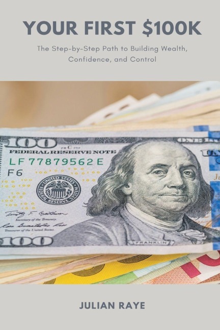 Your First $100k: The Step-by-Step Path to Building Wealth, Confidence, and Control